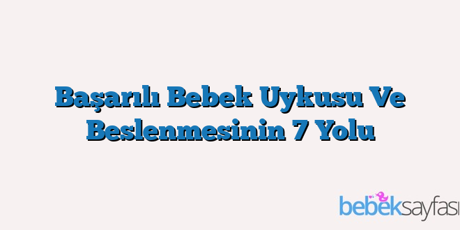 Başarılı Bebek Uykusu Ve Beslenmesinin 7 Yolu