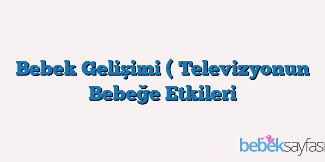 Bebek Gelişimi ( Televizyonun Bebeğe Etkileri