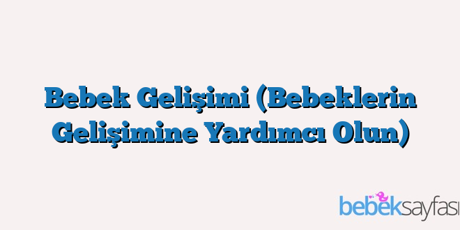 Bebek Gelişimi (Bebeklerin Gelişimine Yardımcı Olun)