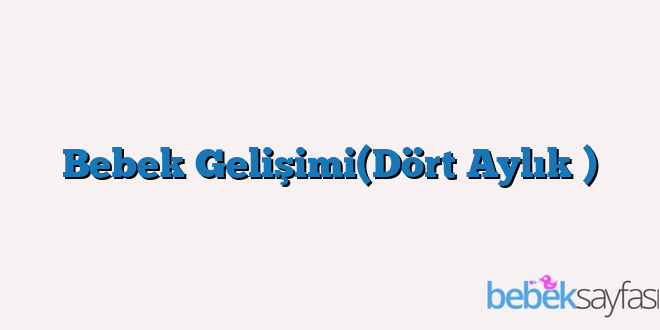 Bebek Gelişimi(Dört Aylık )
