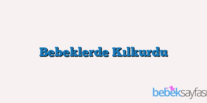 Bebeklerde Kılkurdu