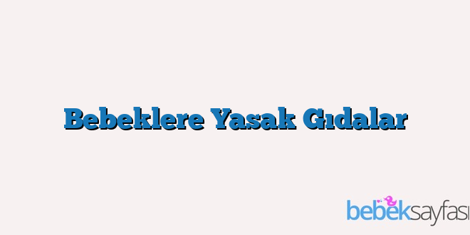 Bebeklere Yasak Gıdalar