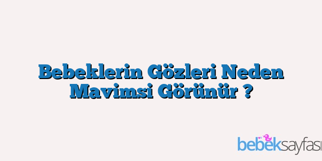 Bebeklerin Gözleri Neden Mavimsi Görünür ?