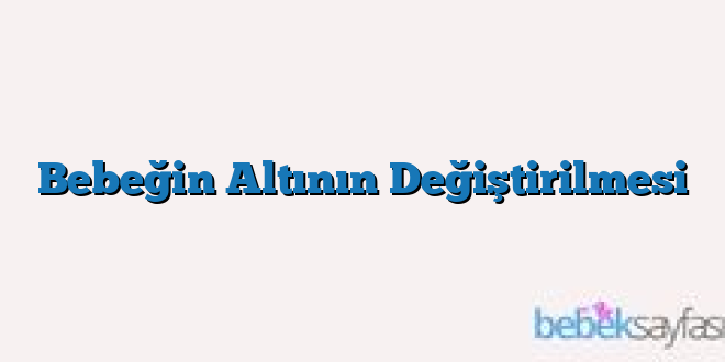 Bebeğin Altının Değiştirilmesi