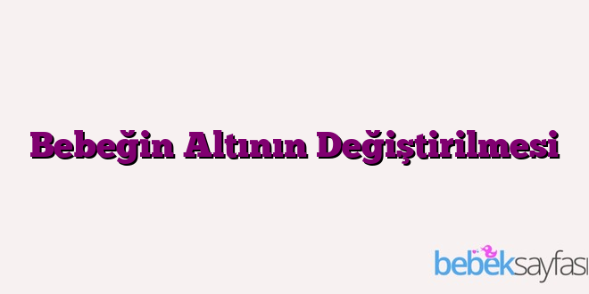 Bebeğin Altının Değiştirilmesi