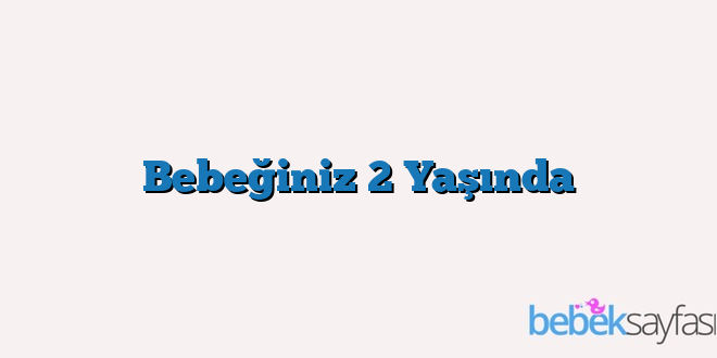 Bebeğiniz 2 Yaşında