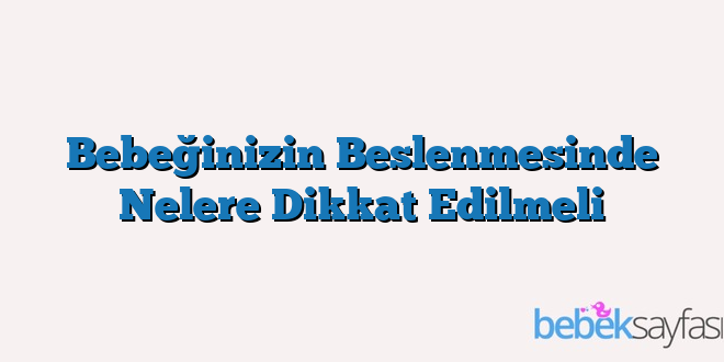 Bebeğinizin Beslenmesinde Nelere Dikkat Edilmeli