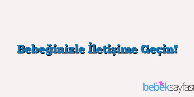 Bebeğinizle İletişime Geçin!