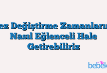 Bez Değiştirme Zamanlarını Nasıl Eğlenceli Hale Getirebiliriz