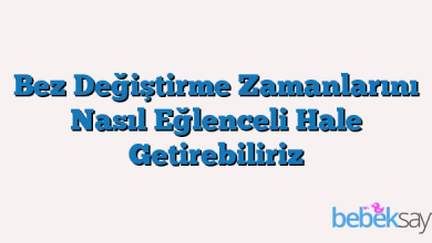 Bez Değiştirme Zamanlarını Nasıl Eğlenceli Hale Getirebiliriz