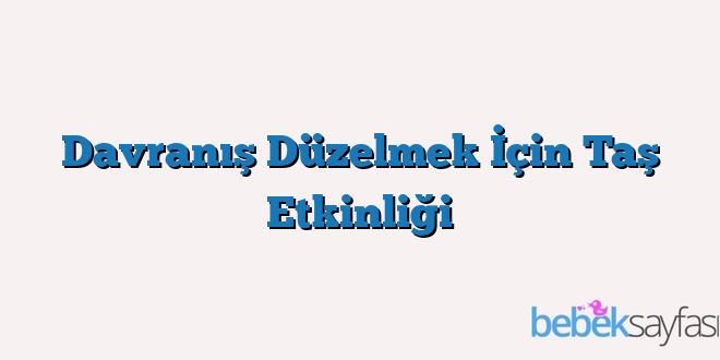 Davranış Düzelmek İçin Taş Etkinliği