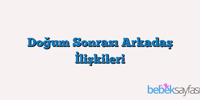 Doğum Sonrası Arkadaş İlişkileri