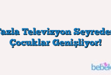 Fazla Televizyon Seyreden Çocuklar Genişliyor!