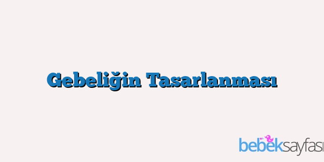 Gebeliğin Tasarlanması