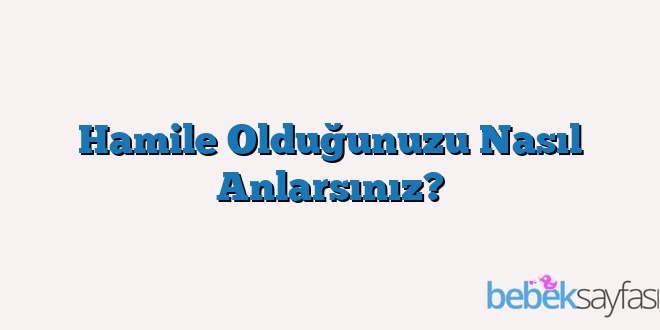 Hamile Olduğunuzu Nasıl Anlarsınız?