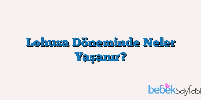 Lohusa Döneminde Neler Yaşanır?