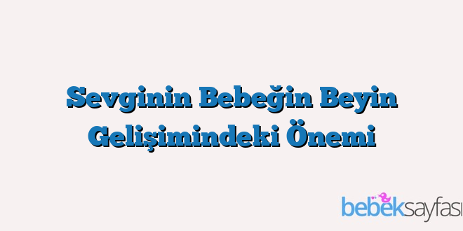 Sevginin Bebeğin Beyin Gelişimindeki Önemi