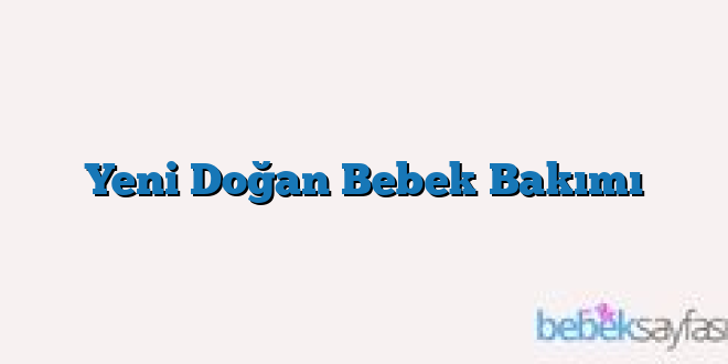 Yeni Doğan Bebek Bakımı