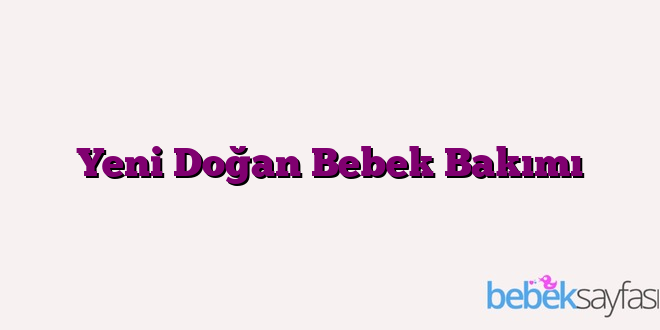 Yeni Doğan Bebek Bakımı