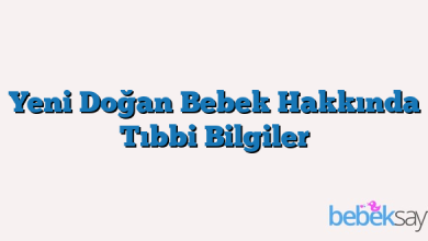 Yeni Doğan Bebek Hakkında Tıbbi Bilgiler