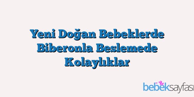Yeni Doğan Bebeklerde Biberonla Beslemede Kolaylıklar