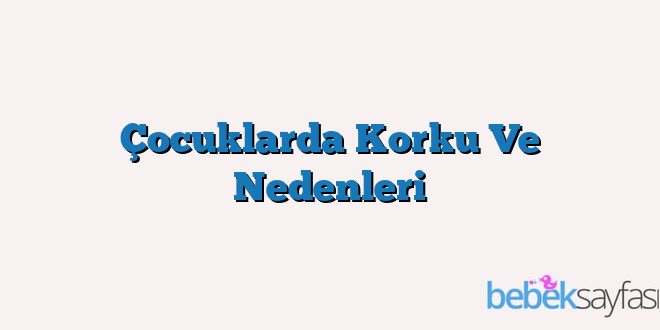 Çocuklarda Korku Ve Nedenleri