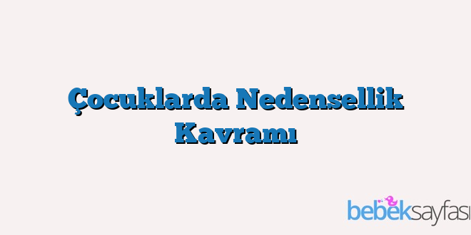 Çocuklarda Nedensellik Kavramı