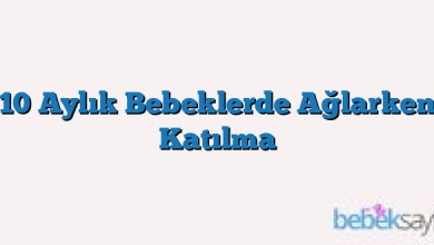 10 Aylık Bebeklerde Ağlarken Katılma