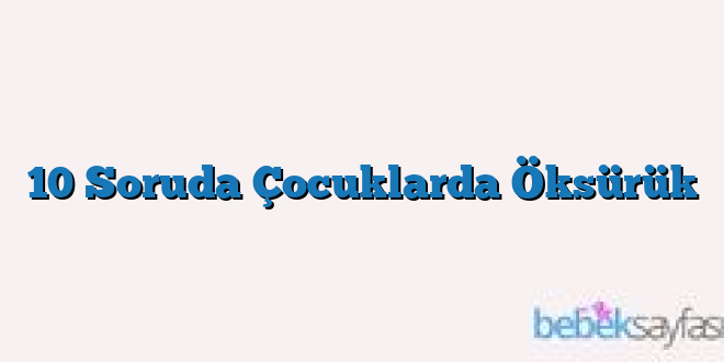 10 Soruda Çocuklarda Öksürük