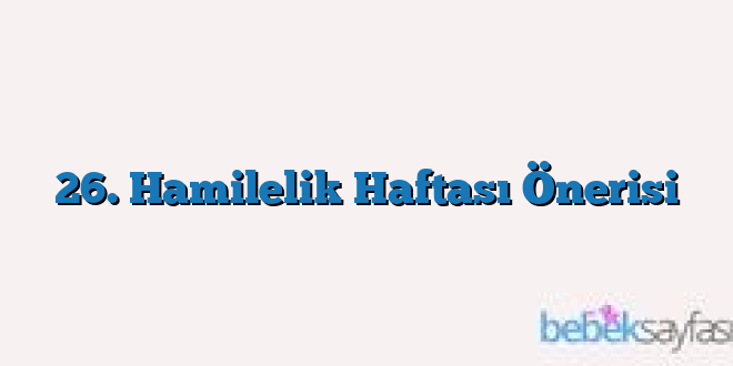 26. Hamilelik Haftası Önerisi