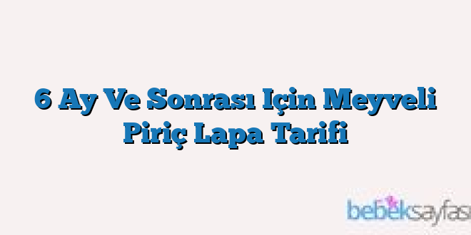 6 Ay Ve Sonrası Için Meyveli Piriç Lapa Tarifi