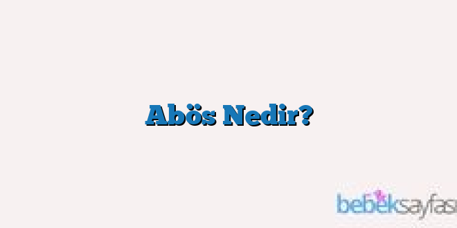 Abös Nedir?