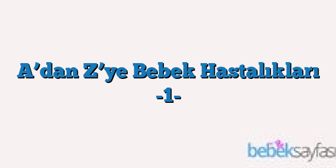 A’dan Z’ye Bebek Hastalıkları -1-