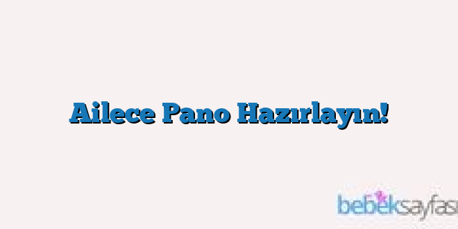 Ailece Pano Hazırlayın!