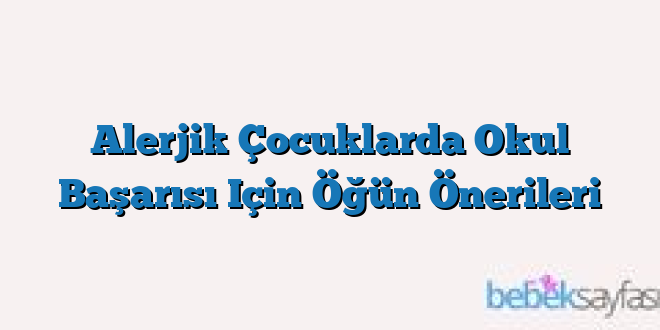 Alerjik Çocuklarda Okul Başarısı Için Öğün Önerileri