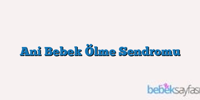 Ani Bebek Ölme Sendromu