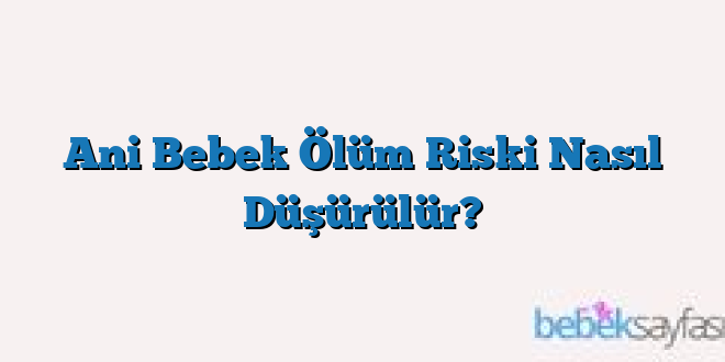 Ani Bebek Ölüm Riski Nasıl Düşürülür?
