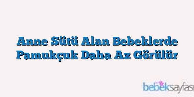 Anne Sütü Alan Bebeklerde Pamukçuk Daha Az Görülür