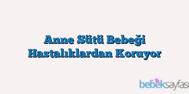 Anne Sütü Bebeği Hastalıklardan Koruyor