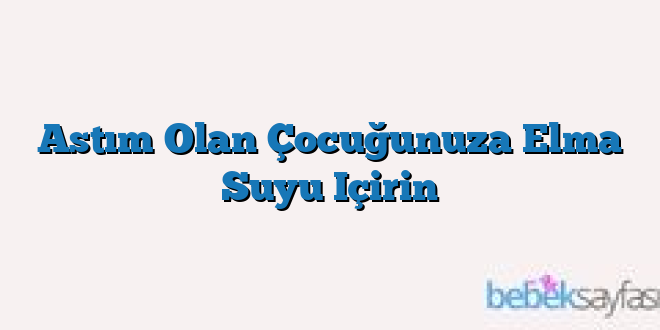 Astım Olan Çocuğunuza Elma Suyu Içirin