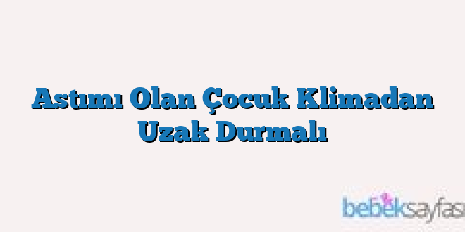 Astımı Olan Çocuk Klimadan Uzak Durmalı