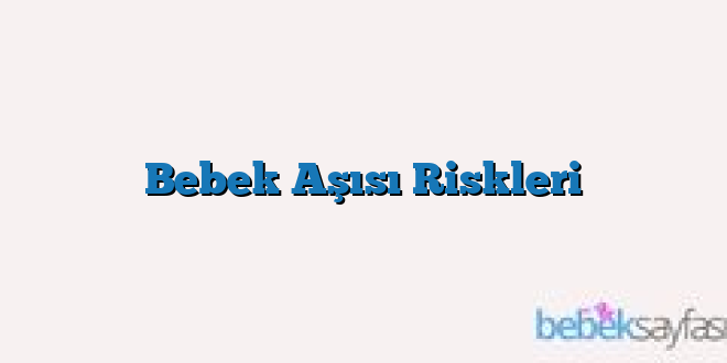 Bebek Aşısı Riskleri