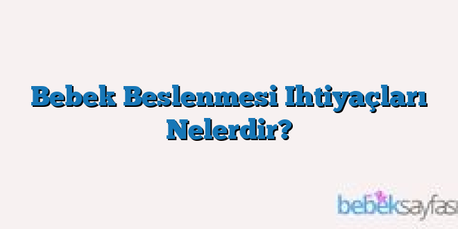 Bebek Beslenmesi Ihtiyaçları Nelerdir?
