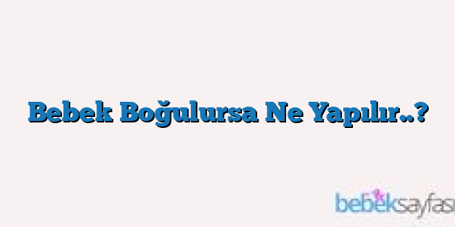 Bebek Boğulursa Ne Yapılır..?