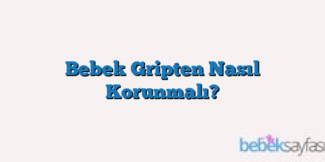 Bebek Gripten Nasıl Korunmalı?