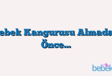 Bebek Kangurusu Almadan Önce…