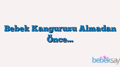 Bebek Kangurusu Almadan Önce…