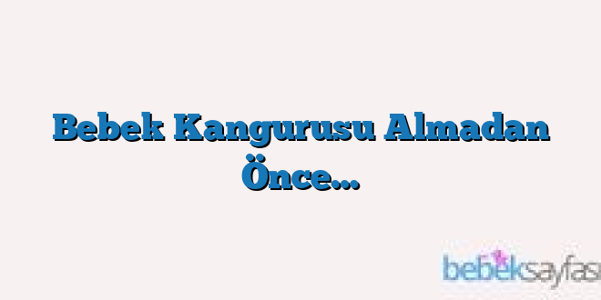 Bebek Kangurusu Almadan Önce…