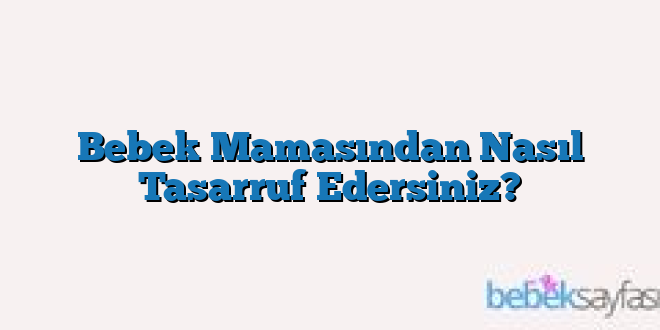 Bebek Mamasından Nasıl Tasarruf Edersiniz?