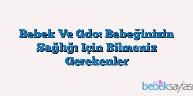 Bebek Ve Gdo: Bebeğinizin Sağlığı Için Bilmeniz Gerekenler